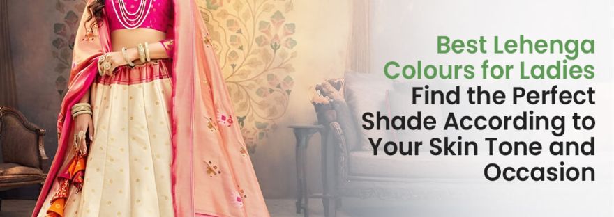 Best Lehenga Colours for Ladies Find the Perfect Shade According to Your Skin Tone and Occasion