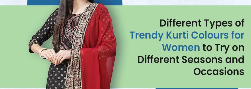 Different Types of Trendy Kurti Colours for Women to Try on Different Seasons and Occasions
